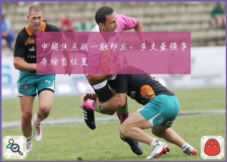 中超焦点战一触即发，多支豪强争夺榜首位置