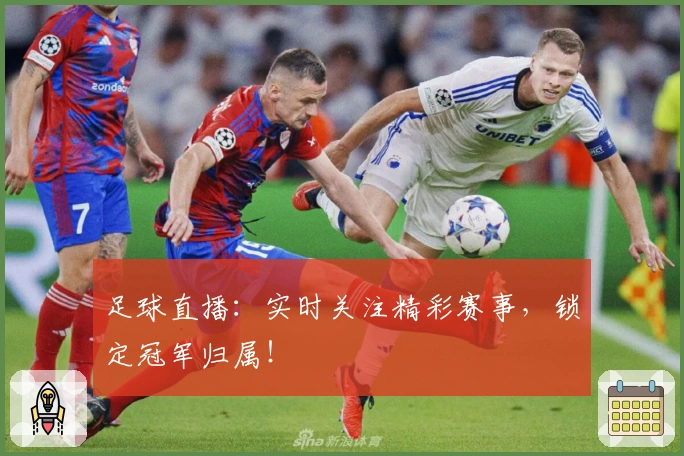 足球直播：实时关注精彩赛事，锁定冠军归属！